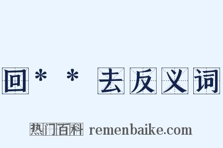 回**去反义词是什么意思的图片